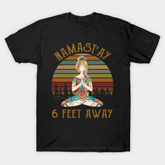 Womens Namast'ay 6 Feet Away Namaste Yoga Gift T-Shirt by KiraT